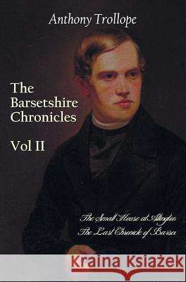 The Barsetshire Chronicles, Volume Two, Including: The Small House at Allington and the Last Chronicle of Barset Trollope, Anthony 9781781394069 Benediction Classics - książka