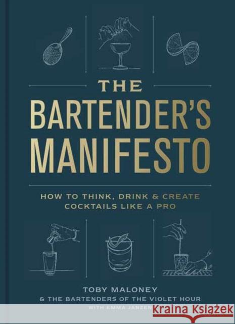 The Bartender's Manifesto: How to Think, Drink, and Create Cocktails Like a Pro Toby Maloney Emma Janzen The Bartenders of the Violet Hour 9780593137987 Random House USA Inc - książka