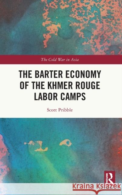 The Barter Economy of the Khmer Rouge Labor Camps Scott (San Francisco State University, United States) Pribble 9781032387017 Taylor & Francis Ltd - książka