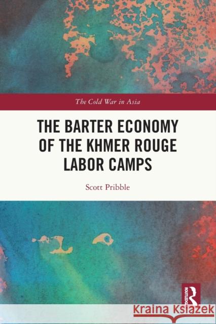 The Barter Economy of the Khmer Rouge Labor Camps Scott Pribble 9781032387024 Taylor & Francis - książka