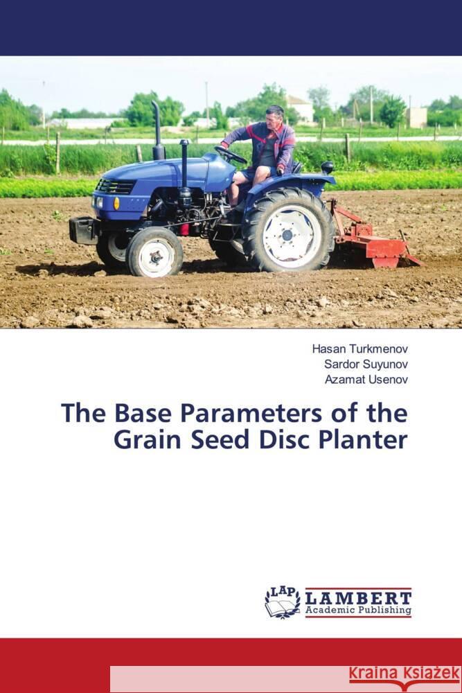 The Base Parameters of the Grain Seed Disc Planter Turkmenov, Hasan, Suyunov, Sardor, Usenov, Azamat 9786205517147 LAP Lambert Academic Publishing - książka