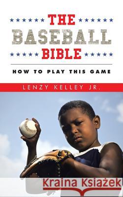 The Baseball Bible: How to Play This Game Lenzy Kelle 9781504926621 Authorhouse - książka