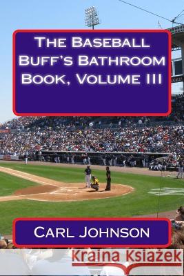 The Baseball Buff's Bathroom Book, Volume III Carl H. Johnson 9781541089365 Createspace Independent Publishing Platform - książka