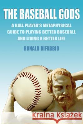 The Baseball Gods: A ball player's metaphysical guide to playing better baseball and living a better life Difabbio, Ronald 9780595397327 iUniverse - książka