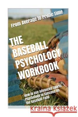 The Baseball Psychology Workbook: How to Use Advanced Sports Psychology to Succeed on the Baseball Field Danny Urib 9781543139228 Createspace Independent Publishing Platform - książka