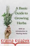 The Basic Guide To Growing Herbs: With An Introduction To Healing Herbs Fee Mary O'Shea 9780473480066 White Rockit Books