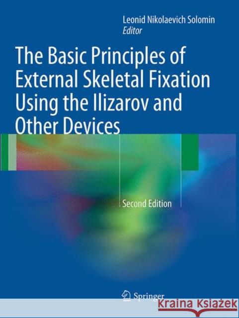 The Basic Principles of External Skeletal Fixation Using the Ilizarov and Other Devices Leonid Solomin 9788847039018 Springer - książka