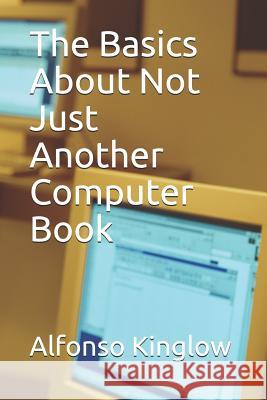 The Basics about Not Just Another Computer Book Alfonso J. Kinglow 9781795544610 Independently Published - książka