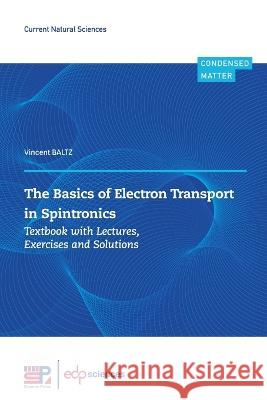 The Basics of Electron Transport in Spintronics: Textbook with Lectures, Exercises and Solutions Vincent Baltz   9782759829170 EDP Sciences - książka