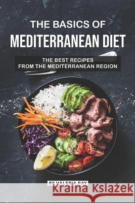 The Basics of Mediterranean Diet: The Best Recipes from The Mediterranean Region Valeria Ray 9781082198595 Independently Published - książka