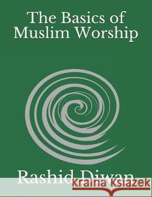 The Basics of Muslim Worship: Imaan, Salaah, Zakaah, Saum, Hajj Rashid Ahmad Diwan 9781686940736 Independently Published - książka