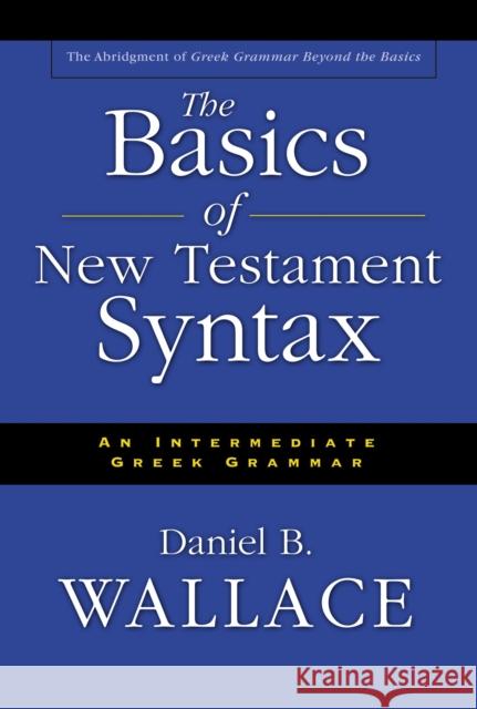 The Basics of New Testament Syntax: An Intermediate Greek Grammar Daniel B. Wallace 9780310232292 Zondervan Publishing Company - książka