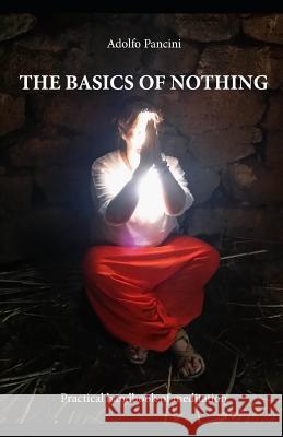 The Basics of Nothing: Practical Handbook of Meditation Adolfo Pancini 9781718014343 Independently Published - książka