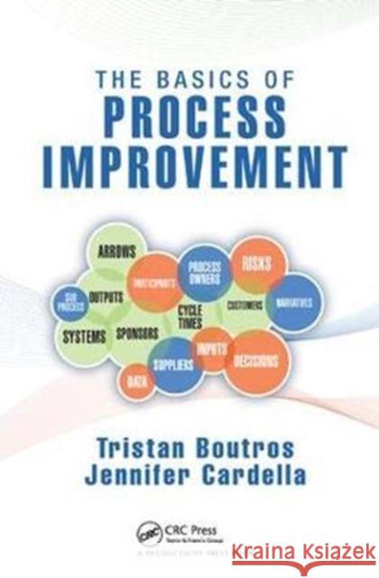The Basics of Process Improvement Tristan Boutros (Senior Vice President, Technology Operations, Process Improvement & Chief Program Officer -- Warner Mus 9781138438019 Taylor & Francis Ltd - książka