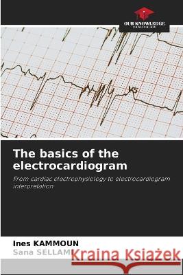 The basics of the electrocardiogram Ines Kammoun Sana Sellami 9786205822876 Our Knowledge Publishing - książka