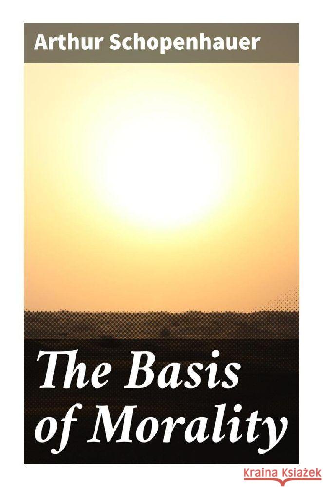 The Basis of Morality Schopenhauer, Arthur 9788027284849 Good Press - książka
