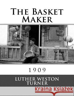 The Basket Maker: 1909 Luther Weston Turner Roger Chambers 9781986610339 Createspace Independent Publishing Platform - książka