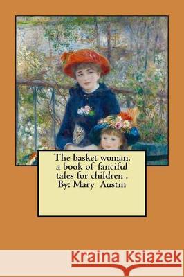 The basket woman, a book of fanciful tales for children . By: Mary Austin Austin, Mary 9781975824204 Createspace Independent Publishing Platform - książka
