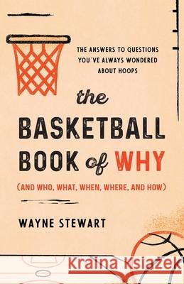 The Basketball Book of Why (and Who, What, When, Where, and How): The Answers to Questions You've Always Wondered about Hoops Wayne Stewart 9781493072767 Lyons Press - książka