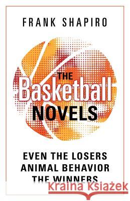 The Basketball Novels: Even The Losers - Animal Behavior - The Winners Shapiro, Frank 9781977207494 Outskirts Press - książka