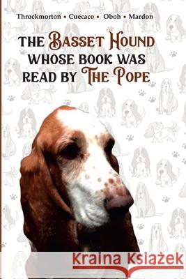 The Basset Hound Whose Book Was Read By The Pope Victoria Throckmorton, Austin Mardon, Catherine Mardon 9780359024353 Lulu.com - książka