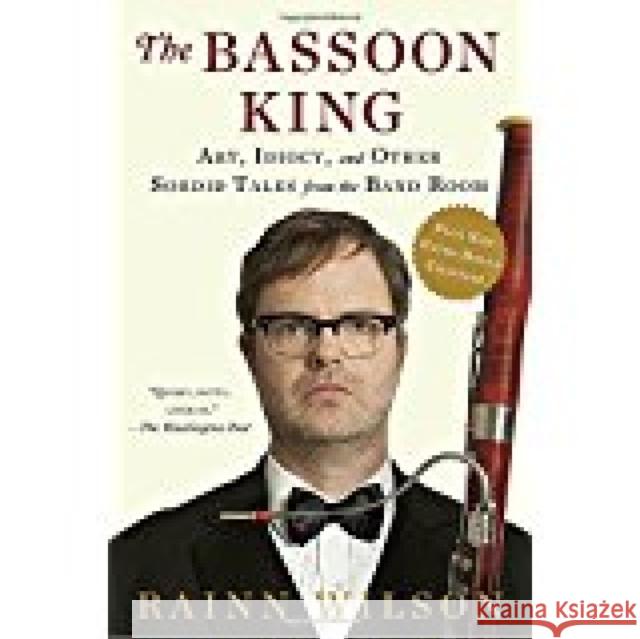 The Bassoon King: Art, Idiocy, and Other Sordid Tales from the Band Room Rainn Wilson 9780451469434 Dutton Books - książka