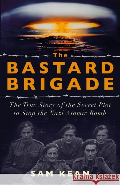 The Bastard Brigade: The True Story of the Renegade Scientists and Spies Who Sabotaged the Nazi Atomic Bomb Sam Kean 9781529374889 Hodder & Stoughton - książka