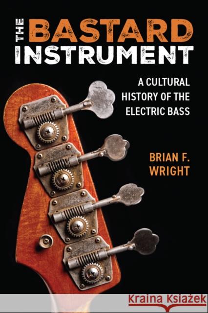 The Bastard Instrument: A Cultural History of the Electric Bass Brian F. Wright 9780472056811 University of Michigan Press - książka