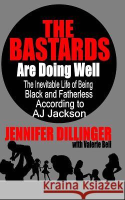 The Bastards Are Doing Well: The Inevitable Life of Being Black and Fatherless According to A.J. Jackson Jennifer Dillinger Valerie Bell 9781495941924 Createspace - książka