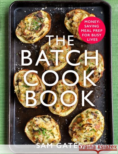 The Batch Cook Book: Money-saving Meal Prep For Busy Lives Sam Gates 9781472145123 Little, Brown Book Group - książka