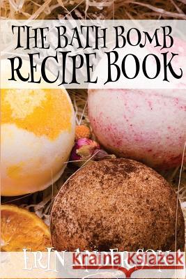 The Bath Bomb Recipe Book Erin Anderson 9781505540475 Createspace - książka