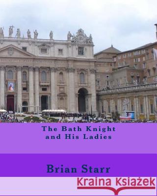 The Bath Knight and His Ladies MR Brian Daniel Starr 9781533514202 Createspace Independent Publishing Platform - książka