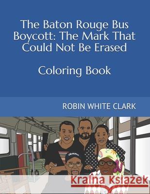 The Baton Rouge Bus Boycott: The Mark That Could Not Be Erased Robin White Clark 9781734120622 Rhema Enterprises LLC - książka