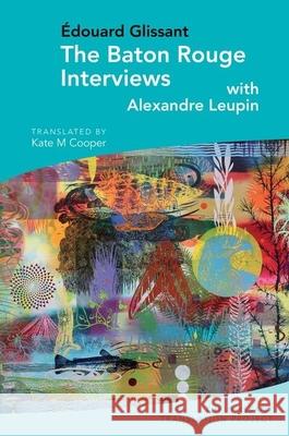The Baton Rouge Interviews: with Édouard Glissant and Alexandre Leupin Kate M Cooper 9781789620962 Liverpool University Press - książka