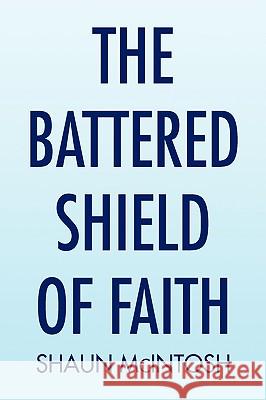 The Battered Shield of Faith Shaun McIntosh 9781441507112 Xlibris Corporation - książka