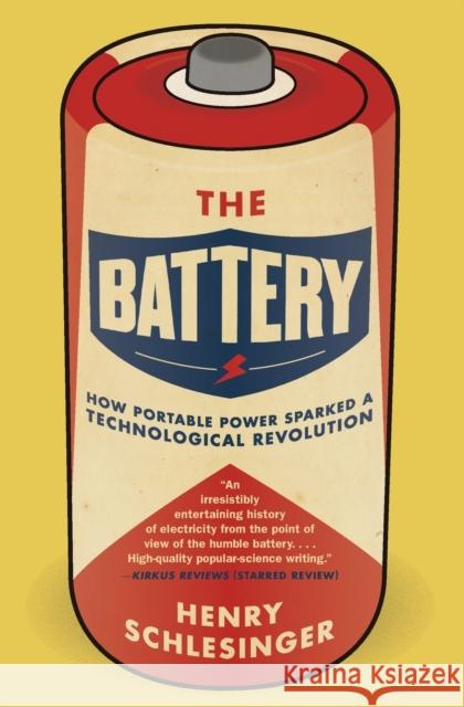 The Battery: How Portable Power Sparked a Technological Revolution Henry Schlesinger 9780061442940 Harper Paperbacks - książka