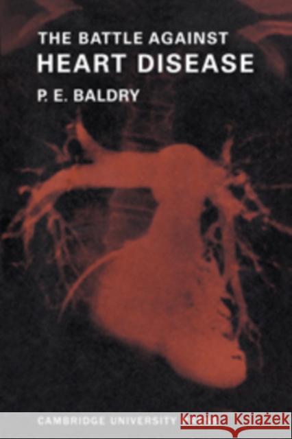 The Battle Against Heart Disease: A Physician Traces the History of Man's Achievements in This Field for the General Reader Baldry, P. E. 9780521103152 Cambridge University Press - książka