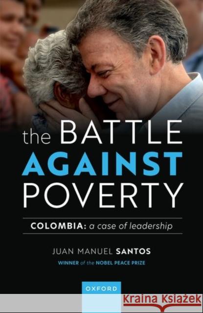 The Battle Against Poverty: Colombia: A Case of Leadership Mr Juan Manuel (Former President of Colombia, Former President of Colombia, 2016 Nobel Peace Prize) Santos 9780192885234 Oxford University Press - książka