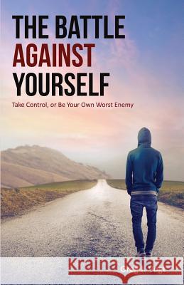 The Battle Against Yourself: Take Control, or Be Your Own Worst Enemy Greg J Vogt   9780692833155 Gregory John Vogt - książka