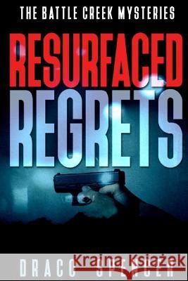 The Battle Creek Mysteries Resurfaced Regrets: (thriller, suspense, jealousy, mystery, police, murder, dark, conspiracy) Spencer, Draco 9781523889914 Createspace Independent Publishing Platform - książka