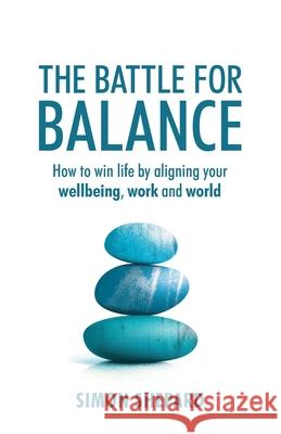 The Battle for Balance: How to win life by aligning your wellbeing, work and world Simon Shepard 9781781335147 Rethink Press - książka