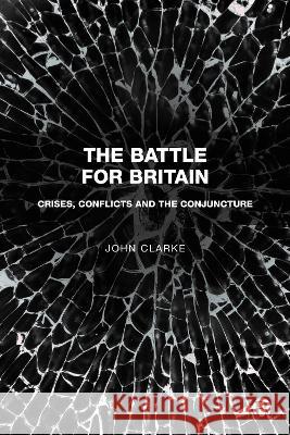 The Battle for Britain: Crises, Conflicts and the Conjuncture John Clarke 9781529227666 Bristol University Press - książka