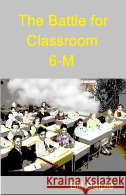 The Battle for Classroom 6-M Bill Seiple 9781512127935 Createspace Independent Publishing Platform - książka