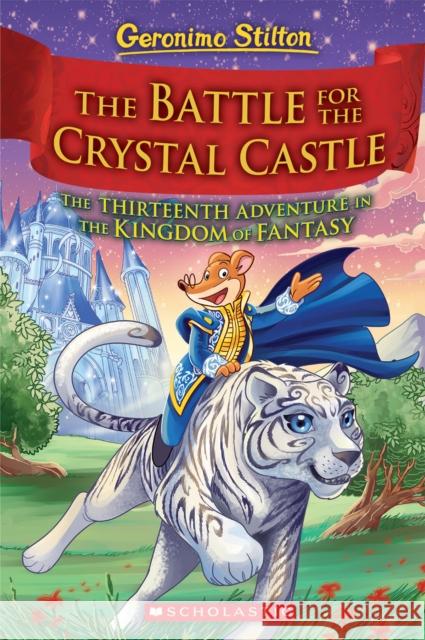 The Battle for Crystal Castle (Geronimo Stilton and the Kingdom of Fantasy #13): Volume 13 Stilton, Geronimo 9781338655018 Scholastic Paperbacks - książka