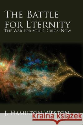 The Battle for Eternity: The War for Souls, Circa: Now J Hamilton Weston 9781631990618 Energion Publications - książka