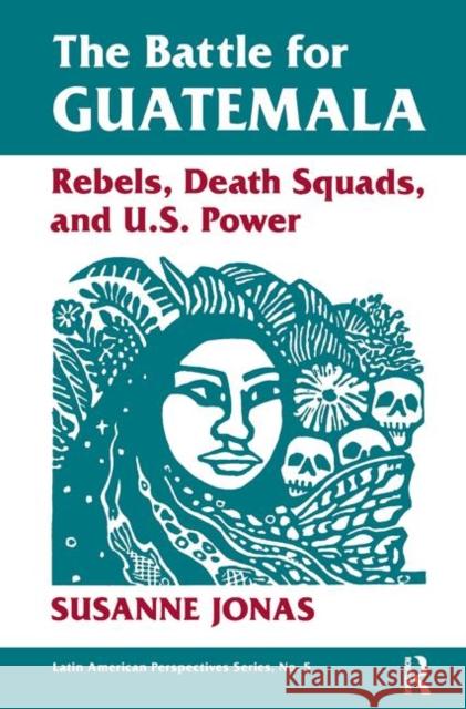 The Battle for Guatemala: Rebels, Death Squads, and U.S. Power Jonas, Susanne 9780367320256 Taylor and Francis - książka