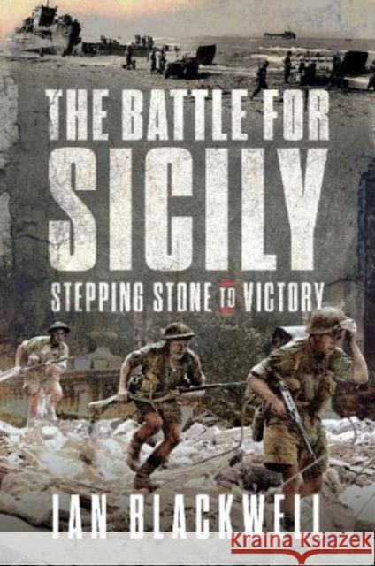The Battle for Sicily: Stepping Stone to Victory Ian Blackwell 9781399020688 Pen & Sword Books Ltd - książka