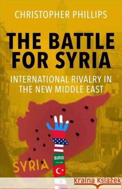 The Battle for Syria: International Rivalry in the New Middle East Phillips, Christopher 9780300249910 Yale University Press - książka