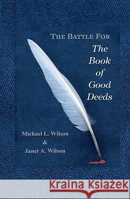 The Battle for the Book of Good Deeds Janet A. Wilson Michael L. Wilson 9781463637521 Createspace - książka