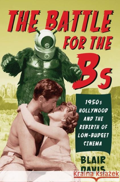The Battle for the Bs: 1950s Hollywood and the Rebirth of Low-Budget Cinema Davis, Blair 9780813552538 Rutgers University Press - książka